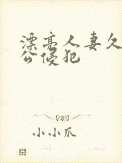 漂亮人妻久久被公侵犯