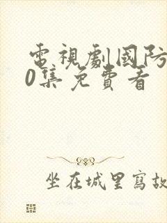 电视剧国防生40集免费看