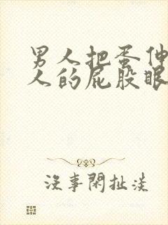 男人把蛋伸进女人的屁股眼里