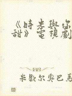 《时光与你都很甜》电视剧