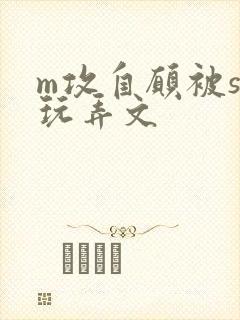 m攻自愿被s受玩弄文