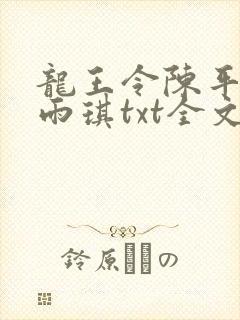 龙王令陈平,苏雨琪txt全文下载