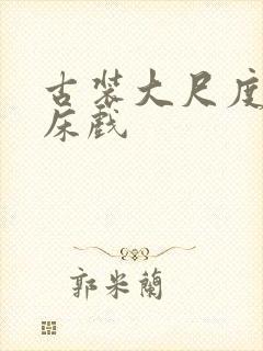 古装大尺度激情床戏