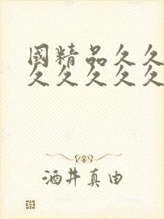 国精品久久久久久久久久久