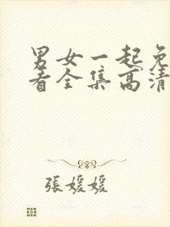 男女一起免费观看全集高清完整版