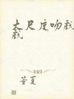 大尺度吻戏激情戏