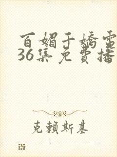 百媚千娇电视剧36集免费播放