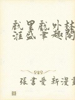 戏里戏外林栀季淮盛笔趣阁