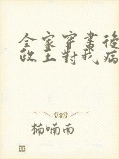 全家穿书后,摄政王对我病娇了