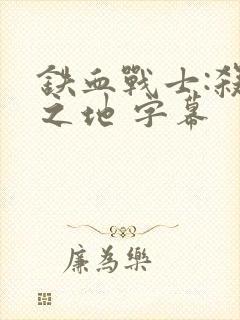 铁血战士:杀戮之地 字幕