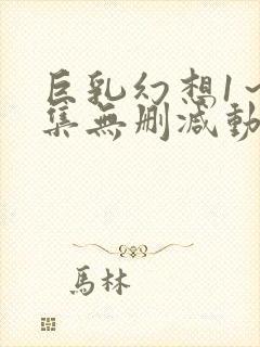 巨乳幻想1～2集无删减动漫樱花动漫