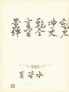 景言乾坤剑神无弹窗全文免费阅读