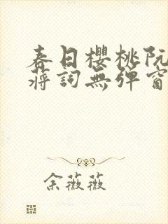 春日樱桃阮圆圆蒋词无弹窗笔趣阁