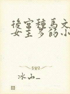 后宫种马文玄幻女主多的小说