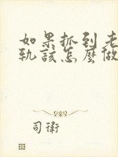 如果抓到老公出轨该怎么做