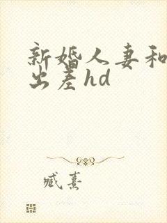 新婚人妻和上司出差hd