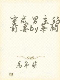 穿成男主的炮灰前妻by华阙阙