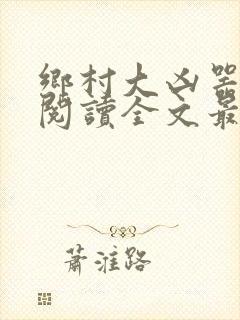 乡村大凶器免费阅读全文最新章节小说