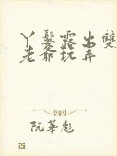 丫鬟露出双乳让老爷玩弄