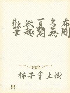 欢欲夏多布小说笔趣阁无删减