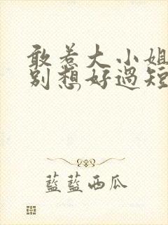 敢惹大小姐,都别想好过短剧播放