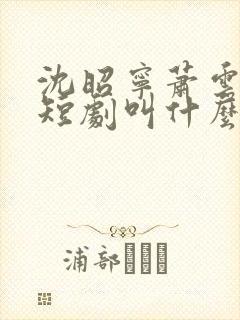 沈昭宁萧云野的短剧叫什么