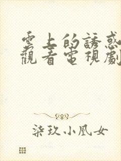 云上的诱惑免费观看电视剧全集