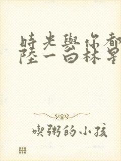 时光与你都很甜陆一白林星辰