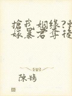 抢我姻缘?转身嫁暴君夺后位免费阅读封面