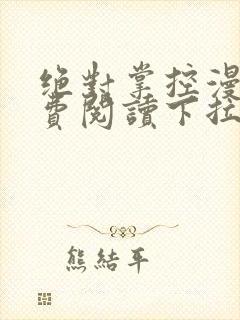 绝对掌控漫画免费阅读下拉式六漫画