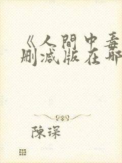 《人间中毒》无删减版在哪里能看