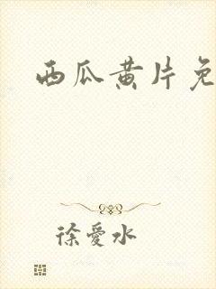 西瓜黄片免费看