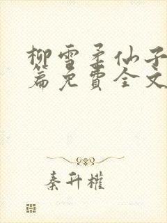 柳雪柔仙子番外篇免费全文阅读