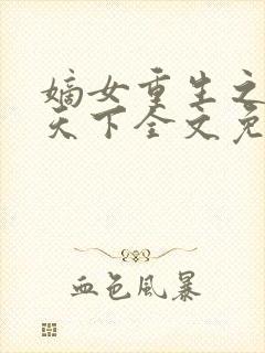 嫡女重生之凰倾天下全文免费阅读