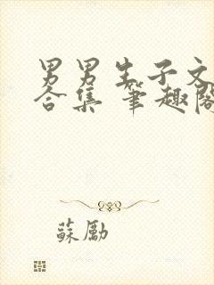 男男生子文短篇合集 笔趣阁