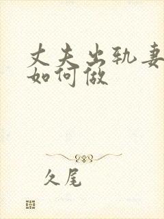 丈夫出轨妻子该如何做