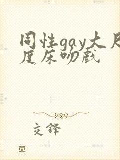 同性gay大尺度床吻戏