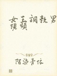 女王调教男奴的视频