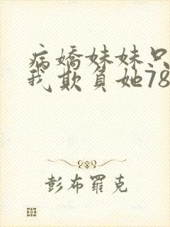 病娇妹妹只想让我欺负她78话封面