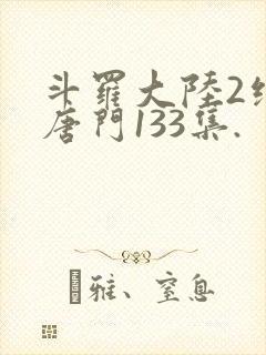 斗罗大陆2绝世唐门133集.