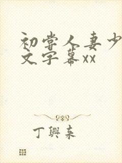 初尝人妻少妇中文字幕xx