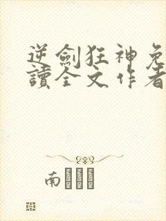 逆剑狂神免费阅读全文作者