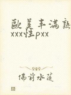 欧美丰满熟妇xxxx性pxx