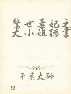 惊世毒妃之轻狂大小姐听书