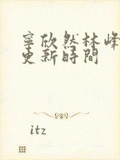 宁欣然林峰超前更新时间