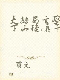 大结局玄学大佬下山后,真千金惊艳全球章节