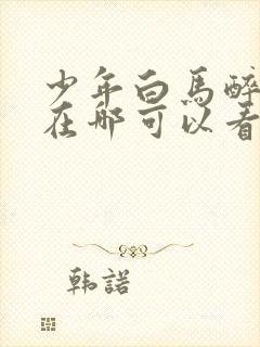 少年白马醉春风在哪可以看