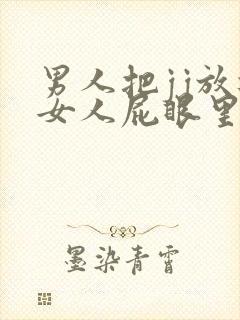 男人把jj放进女人屁眼里