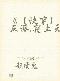 《【快穿】黑化反派,宠上天》