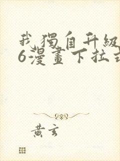 我独自升级漫画6漫画下拉式
